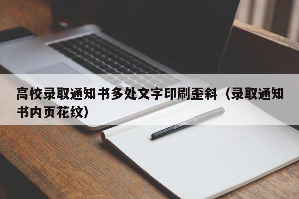 高校录取通知书多处文字印刷歪斜（录取通知书内页花纹）