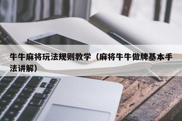 牛牛麻将玩法规则教学（麻将牛牛做牌基本手法讲解）