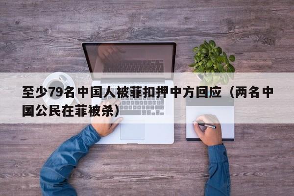 至少79名中国人被菲扣押中方回应（两名中国公民在菲被杀）