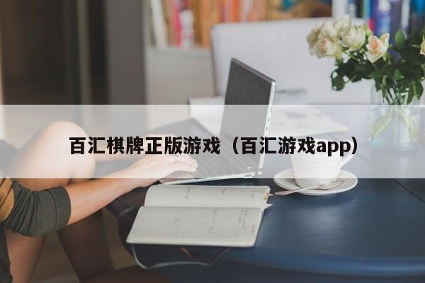 百汇棋牌正版游戏（百汇游戏app）